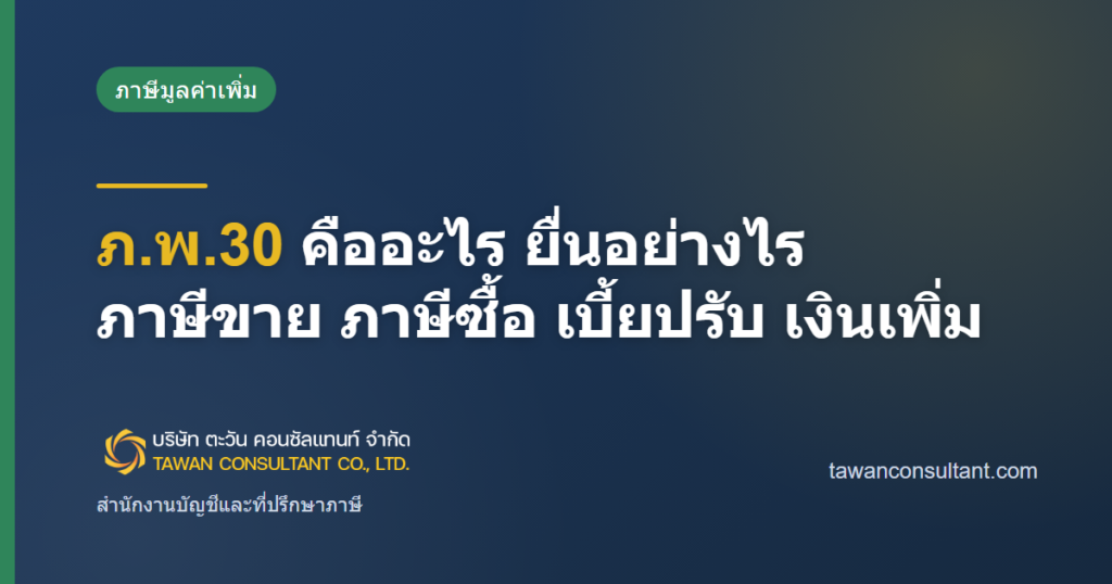 ภ.พ.30 คืออะไร ยื่นอย่างไร ภาษีขาย ภาษีซื้อ เบี้ยปรับ เงินเพิ่ม — ตะวัน คอนซัลแทนท์